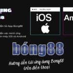 App Bong88 - Cách tải app Bong88 trên điện thoại siêu hiệu quả
