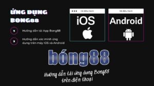App Bong88 - Cách tải app Bong88 trên điện thoại siêu hiệu quả