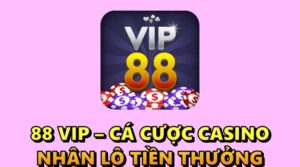 88 vip – Chơi cá cược casino, nhận ngay lô tiền thưởng