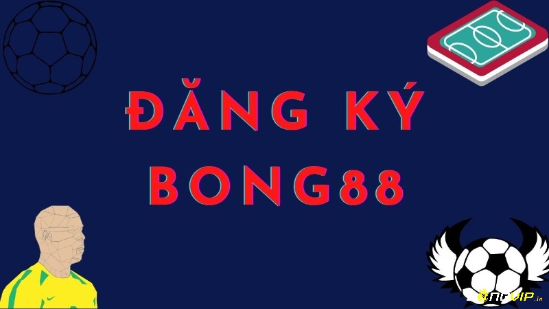 Bong88 đk- hướng dẫn đăng ký tk Bóng.
