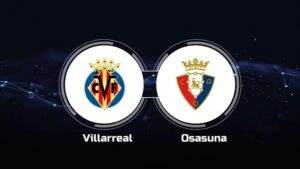 Soi kèo Villarreal vs Osasuna - La Liga - 02h00 18/10