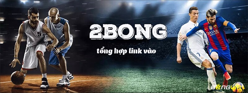 2 Bong .com - Địa chỉ cung cấp link nhà cái cực kỳ uy tín